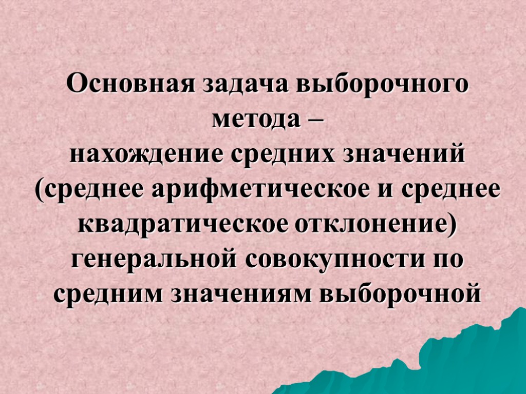 Основная задача выборочного метода – нахождение средних значений (среднее арифметическое и среднее квадратическое отклонение)